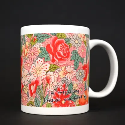 "I'm everything I am because you loved me" Dear Mum Mug