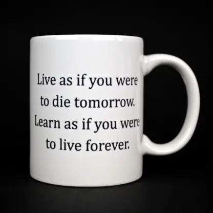 "Live as if you were to die tomorrow. Learn as if you were to live forever" Quote Mug