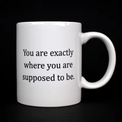 "You are exactly where you are supposed to be" Quote Mug