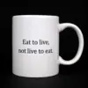 "Eat to live, not live to eat" Quote Mug