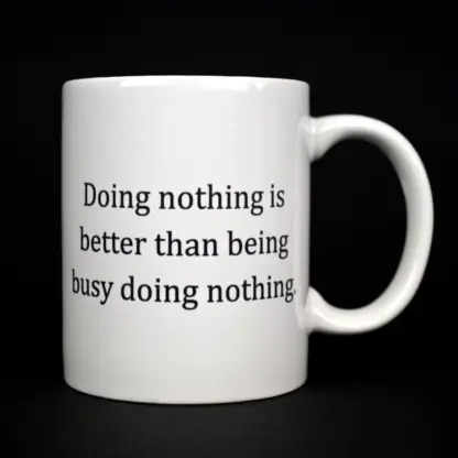 "Doing nothing is better than being busy doing nothing" Quote Mug